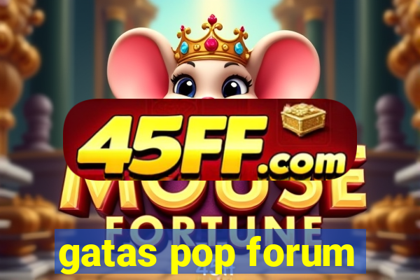 gatas pop forum